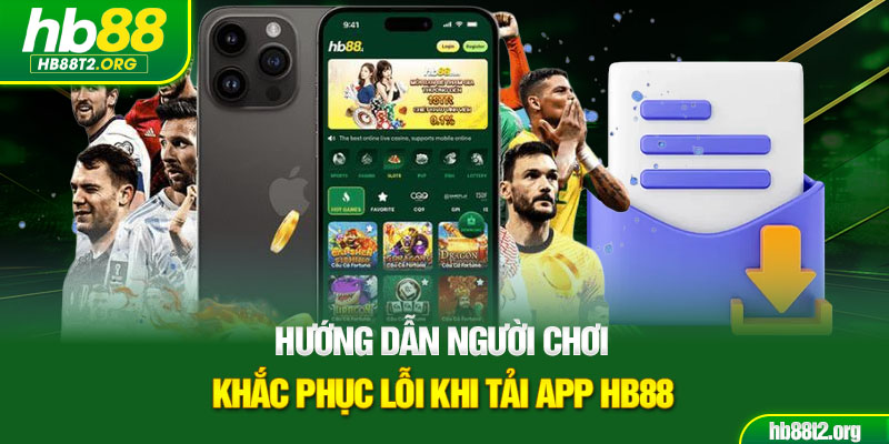 Hướng dẫn người chơi khắc phục lỗi khi tải app HB88