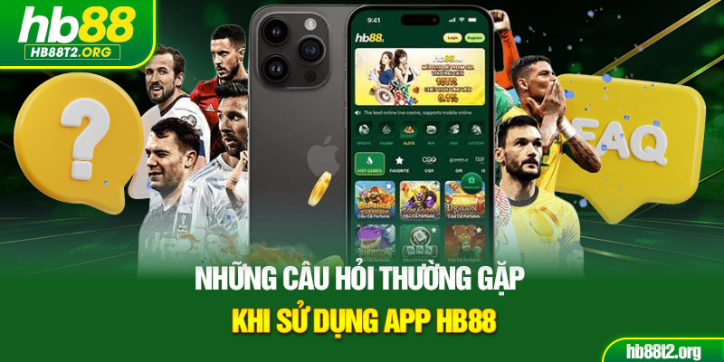 Những câu hỏi thường gặp khi sử dụng app HB88