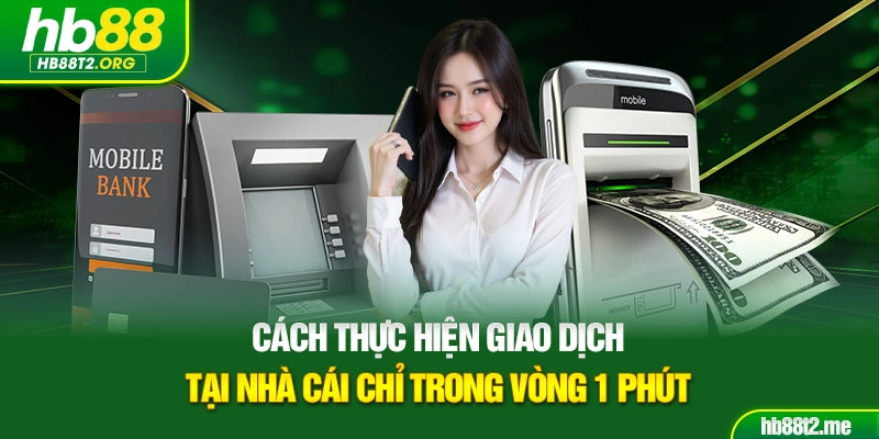 Cách thực hiện giao dịch tại nhà cái chỉ trong vòng 1 phút
