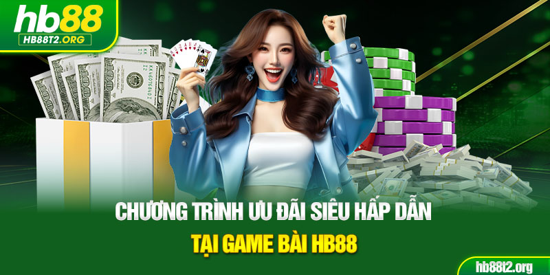Chương trình ưu đãi siêu hấp dẫn tại game bài HB88