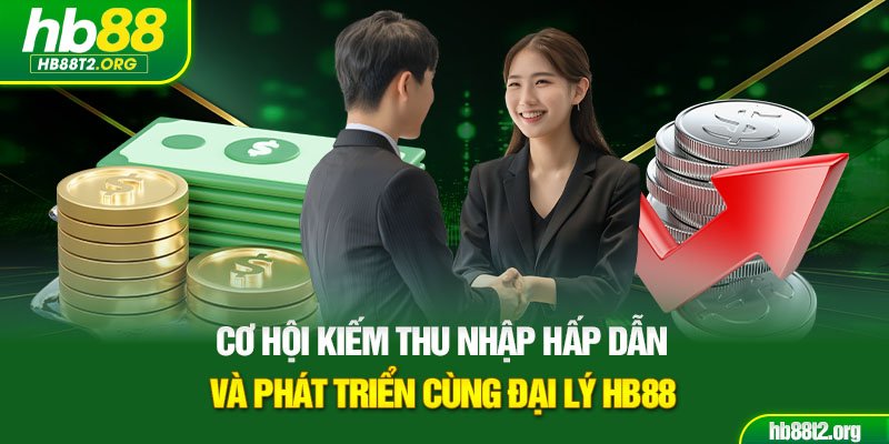 Cơ hội kiếm thu nhập hấp dẫn và phát triển cùng đại lý HB88
