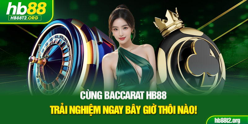 Cùng Baccarat HB88 trải nghiệm ngay bây giờ thôi nào!