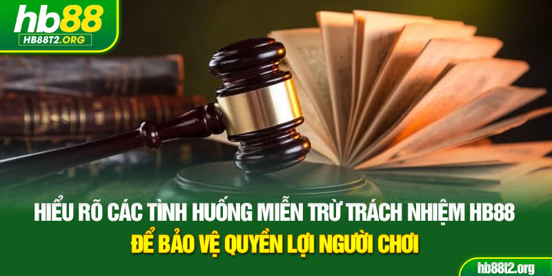 Hiểu rõ các tình huống miễn trừ trách nhiệm HB88 để bảo vệ quyền lợi người chơi