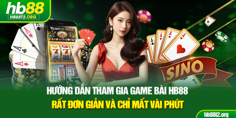 Hướng dẫn tham gia game bài HB88 rất đơn giản và chỉ mất vài phút