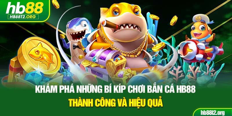 Khám phá những bí kíp chơi bắn cá HB88 thành công và hiệu quả