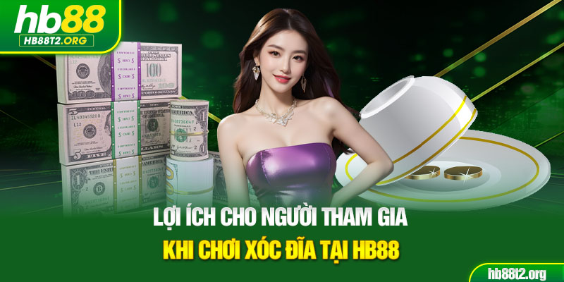 Lợi ích cho người tham gia khi chơi xóc đĩa tại HB88