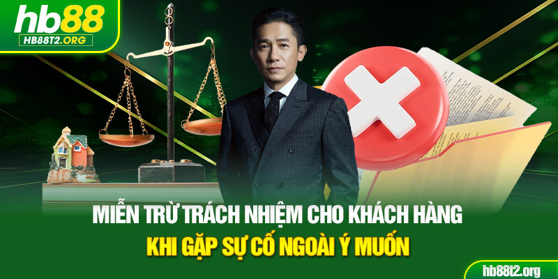 Miễn trừ trách nhiệm cho khách hàng khi gặp sự cố ngoài ý muốn