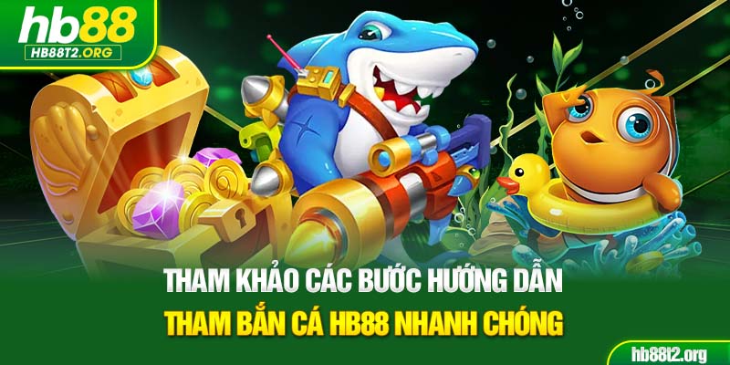Tham khảo các bước hướng dẫn tham bắn cá HB88 nhanh chóng