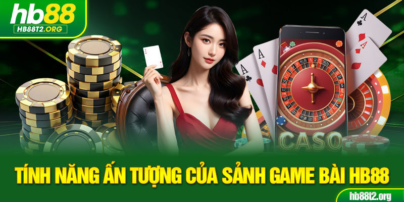 Tính năng ấn tượng của sảnh game bài HB88