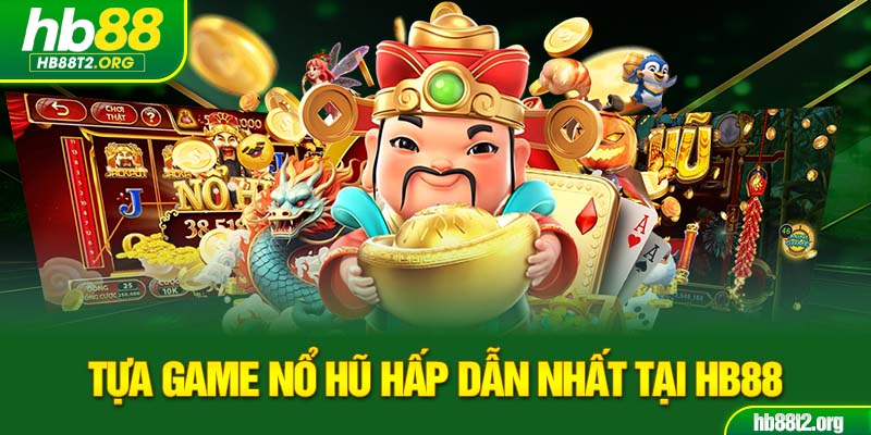 Tựa game nổ hũ hấp dẫn nhất tại HB88